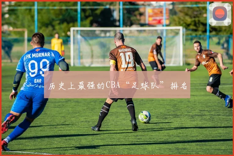 历史上最强的CBA“足球队”排名