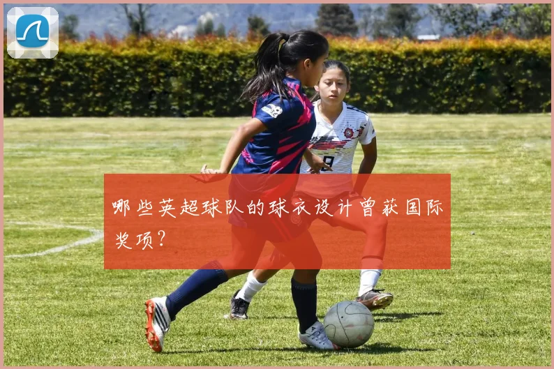 哪些英超球队的球衣设计曾获国际奖项？