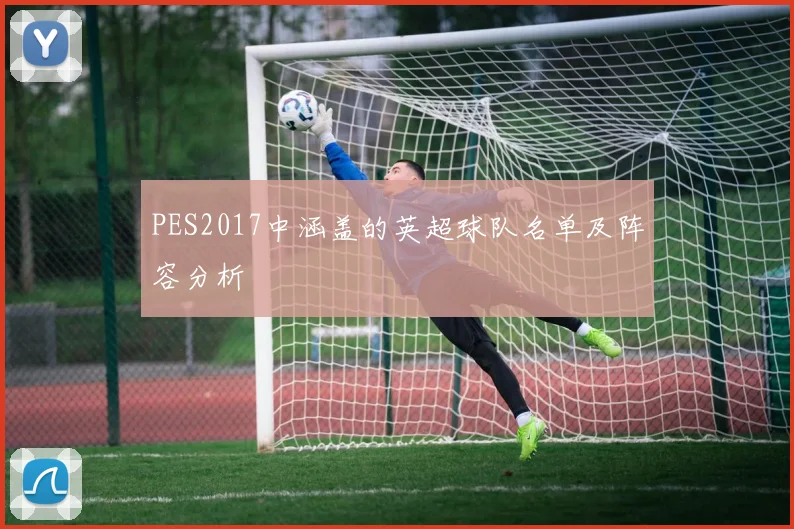 PES2017中涵盖的英超球队名单及阵容分析