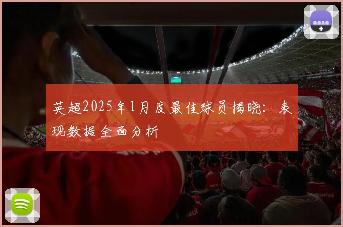 英超2025年1月度最佳球员揭晓：表现数据全面分析